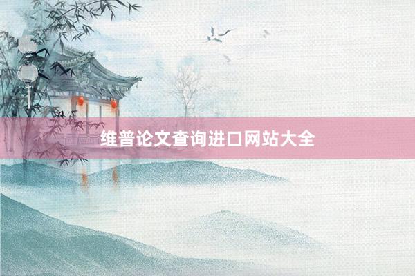 维普论文查询进口网站大全